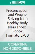 Preconception and Weight- Striving for a Healthy Body Mass Index. E-book. Formato EPUB ebook