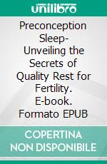 Preconception Sleep- Unveiling the Secrets of Quality Rest for Fertility. E-book. Formato EPUB ebook