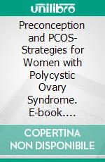 Preconception and PCOS- Strategies for Women with Polycystic Ovary Syndrome. E-book. Formato EPUB ebook