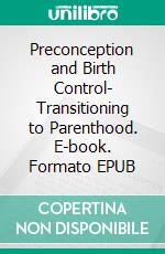 Preconception and Birth Control- Transitioning to Parenthood. E-book. Formato EPUB ebook