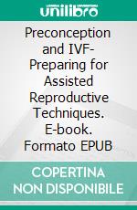 Preconception and IVF- Preparing for Assisted Reproductive Techniques. E-book. Formato EPUB ebook