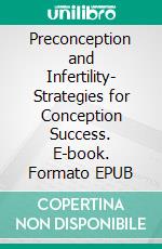 Preconception and Infertility- Strategies for Conception Success. E-book. Formato EPUB ebook