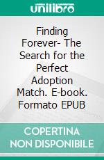 Finding Forever- The Search for the Perfect Adoption Match. E-book. Formato EPUB ebook