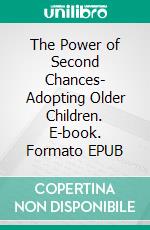 The Power of Second Chances- Adopting Older Children. E-book. Formato EPUB ebook