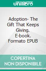 Adoption- The Gift That Keeps Giving. E-book. Formato EPUB ebook