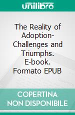 The Reality of Adoption- Challenges and Triumphs. E-book. Formato EPUB ebook