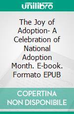 The Joy of Adoption- A Celebration of National Adoption Month. E-book. Formato EPUB ebook