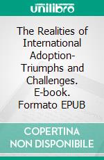 The Realities of International Adoption- Triumphs and Challenges. E-book. Formato EPUB ebook