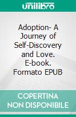 Adoption- A Journey of Self-Discovery and Love. E-book. Formato EPUB ebook