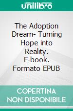 The Adoption Dream- Turning Hope into Reality. E-book. Formato EPUB ebook