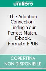 The Adoption Connection- Finding Your Perfect Match. E-book. Formato EPUB ebook