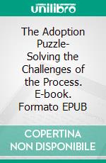 The Adoption Puzzle- Solving the Challenges of the Process. E-book. Formato EPUB ebook