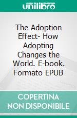 The Adoption Effect- How Adopting Changes the World. E-book. Formato EPUB ebook