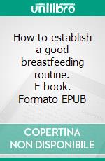 How to establish a good breastfeeding routine. E-book. Formato EPUB ebook