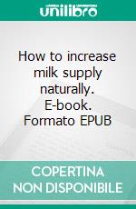 How to increase milk supply naturally. E-book. Formato EPUB ebook