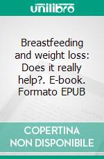 Breastfeeding and weight loss: Does it really help?. E-book. Formato EPUB ebook