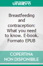 Breastfeeding and contraception: What you need to know. E-book. Formato EPUB ebook