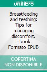 Breastfeeding and teething: Tips for managing discomfort. E-book. Formato EPUB ebook