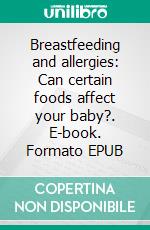 Breastfeeding and allergies: Can certain foods affect your baby?. E-book. Formato EPUB ebook