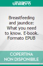 Breastfeeding and jaundice: What you need to know. E-book. Formato EPUB ebook di Aurora Brooks