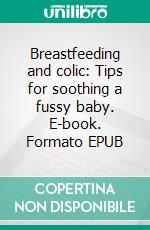 Breastfeeding and colic: Tips for soothing a fussy baby. E-book. Formato EPUB