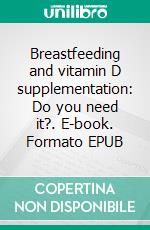 Breastfeeding and vitamin D supplementation: Do you need it?. E-book. Formato EPUB