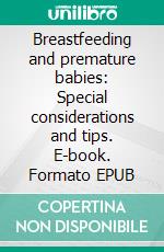 Breastfeeding and premature babies: Special considerations and tips. E-book. Formato EPUB