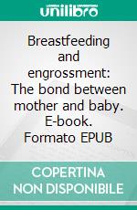 Breastfeeding and engrossment: The bond between mother and baby. E-book. Formato EPUB