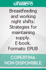 Breastfeeding and working night shifts: Strategies for maintaining supply. E-book. Formato EPUB ebook