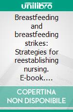 Breastfeeding and breastfeeding strikes: Strategies for reestablishing nursing. E-book. Formato EPUB ebook di Aurora Brooks