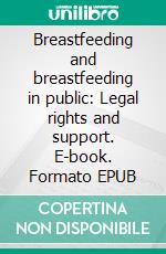 Breastfeeding and breastfeeding in public: Legal rights and support. E-book. Formato EPUB ebook