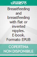 Breastfeeding and breastfeeding with flat or inverted nipples. E-book. Formato EPUB ebook di Aurora Brooks