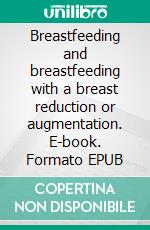 Breastfeeding and breastfeeding with a breast reduction or augmentation. E-book. Formato EPUB ebook di Aurora Brooks