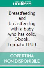 Breastfeeding and breastfeeding with a baby who has colic. E-book. Formato EPUB ebook di Aurora Brooks