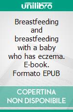 Breastfeeding and breastfeeding with a baby who has eczema. E-book. Formato EPUB