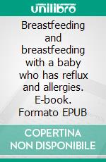 Breastfeeding and breastfeeding with a baby who has reflux and allergies. E-book. Formato EPUB ebook di Aurora Brooks