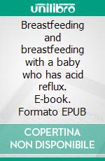 Breastfeeding and breastfeeding with a baby who has acid reflux. E-book. Formato EPUB ebook di Aurora Brooks