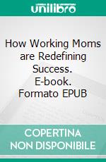 How Working Moms are Redefining Success. E-book. Formato EPUB ebook di Aurora Brooks