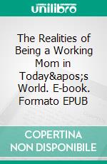 The Realities of Being a Working Mom in Today's World. E-book. Formato EPUB ebook di Aurora Brooks