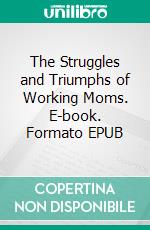 The Struggles and Triumphs of Working Moms. E-book. Formato EPUB ebook