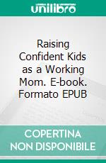 Raising Confident Kids as a Working Mom. E-book. Formato EPUB ebook di Aurora Brooks