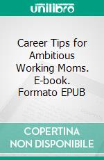 Career Tips for Ambitious Working Moms. E-book. Formato EPUB ebook di Aurora Brooks