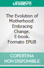 The Evolution of Motherhood: Embracing Change. E-book. Formato EPUB