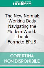 The New Normal: Working Dads Navigating the Modern World. E-book. Formato EPUB ebook di Aurora Brooks