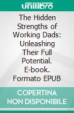 The Hidden Strengths of Working Dads: Unleashing Their Full Potential. E-book. Formato EPUB ebook di Aurora Brooks