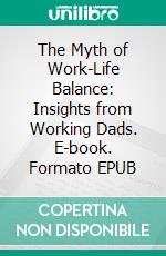 The Myth of Work-Life Balance: Insights from Working Dads. E-book. Formato EPUB ebook di Aurora Brooks