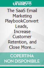 The SaaS Email Marketing PlaybookConvert Leads, Increase Customer Retention, and Close More Recurring Revenue With Email. E-book. Formato PDF ebook