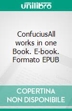 ConfuciusAll works in one Book. E-book. Formato EPUB ebook