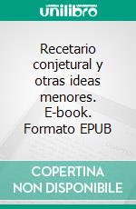 Recetario conjetural y otras ideas menores. E-book. Formato EPUB ebook