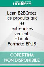 Lean B2BCréez les produits que les entreprises veulent. E-book. Formato EPUB ebook